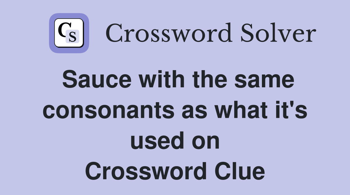 Sauce with the same consonants as what it's used on Crossword Clue