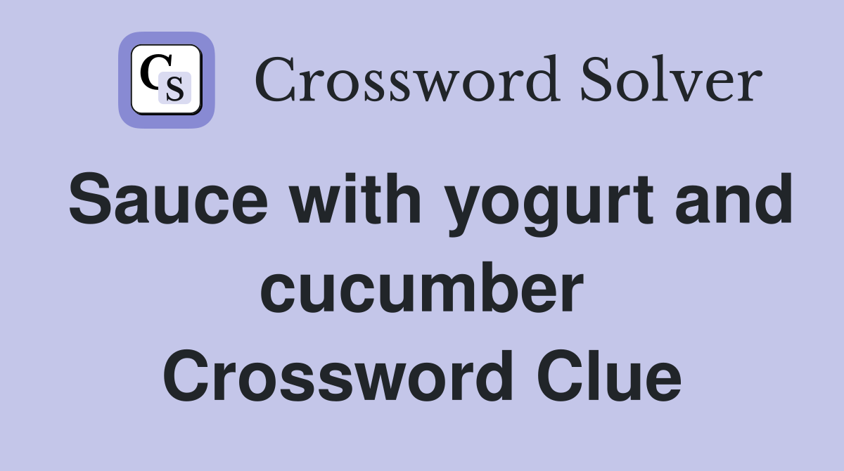 Sauce with yogurt and cucumber Crossword Clue