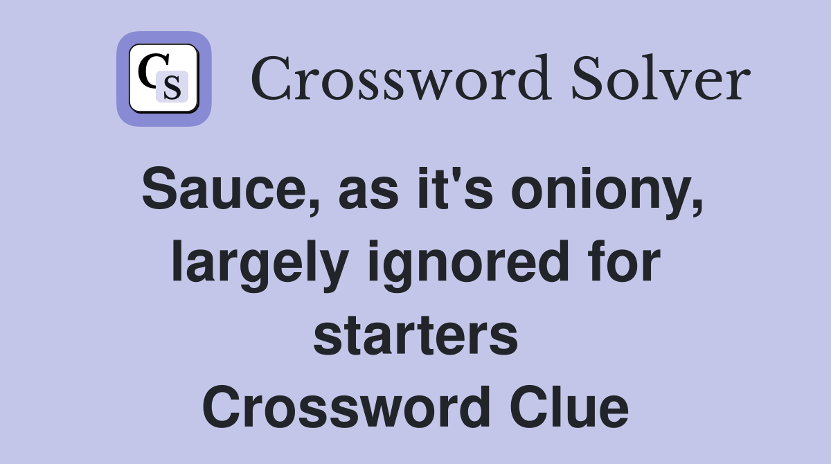 Sauce, as it's oniony, largely ignored for starters Crossword Clue