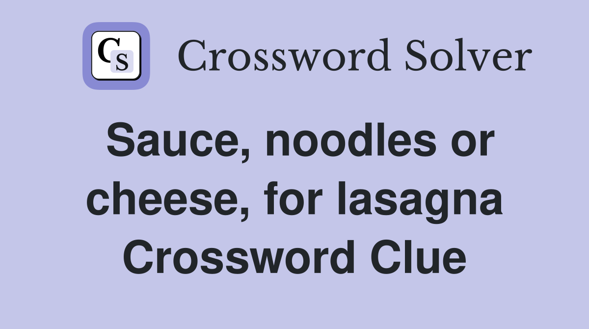 Sauce, noodles or cheese, for lasagna Crossword Clue