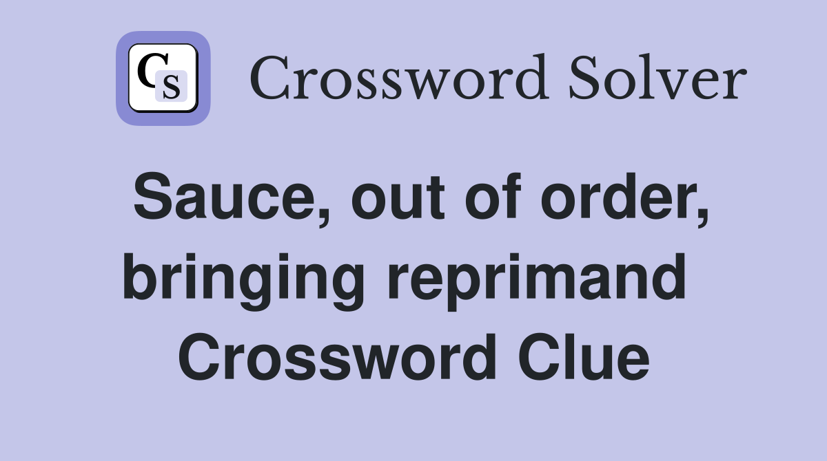 Sauce, out of order, bringing reprimand  Crossword Clue