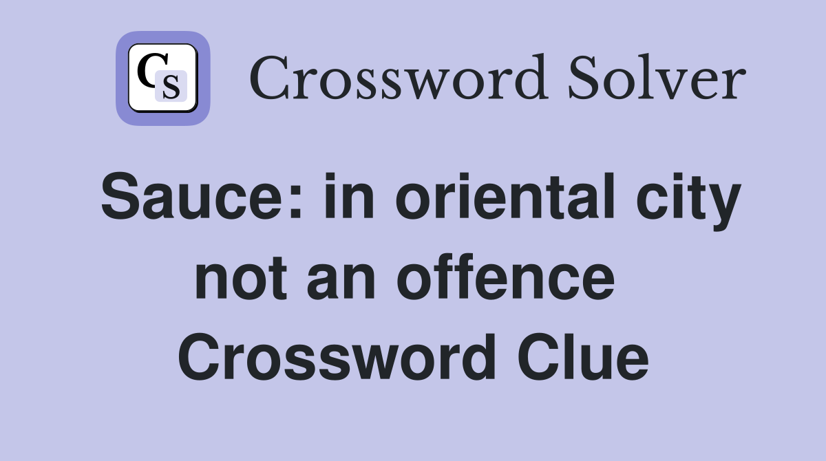 Sauce: in oriental city not an offence  Crossword Clue