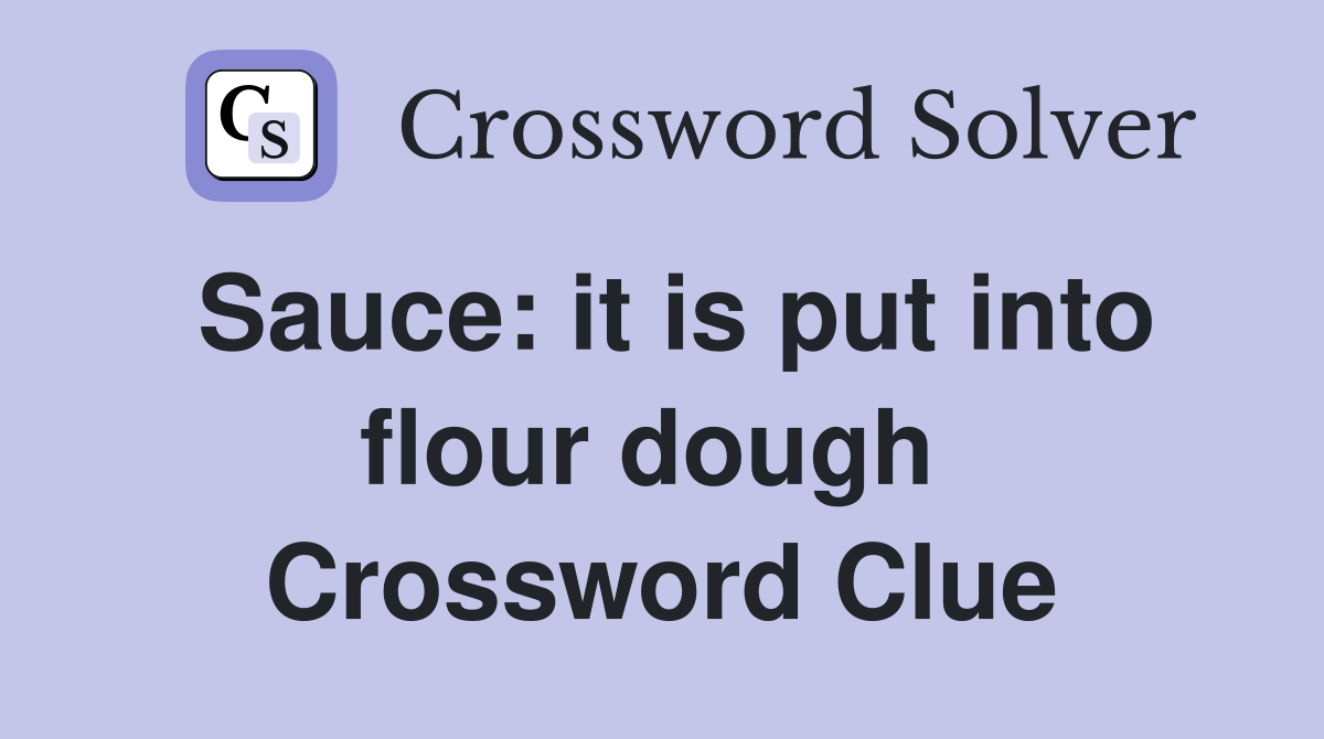 Sauce: it is put into flour dough  Crossword Clue