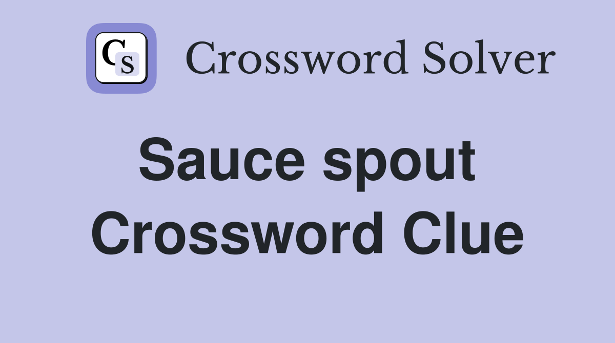 Sauce spout  Crossword Clue