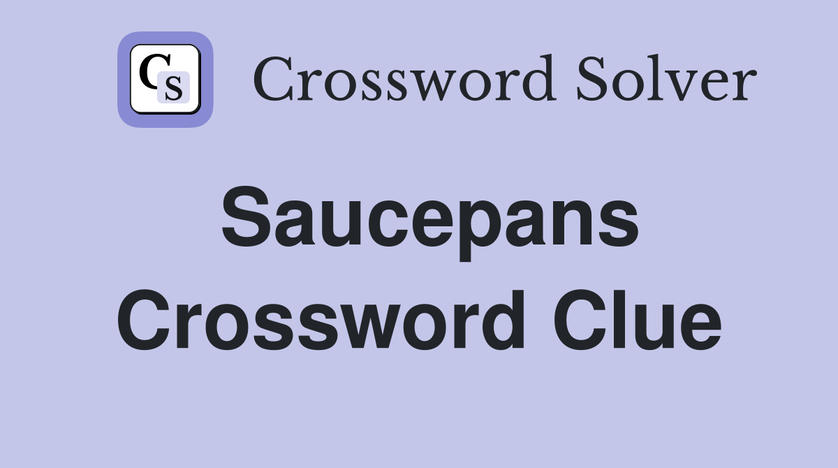 Saucepans Crossword Clue