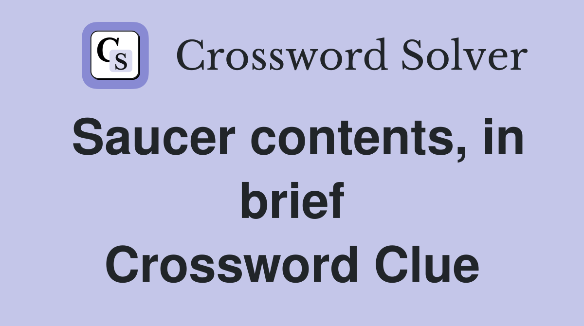 Saucer contents, in brief Crossword Clue