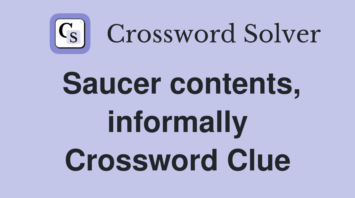 Saucer contents, informally Crossword Clue