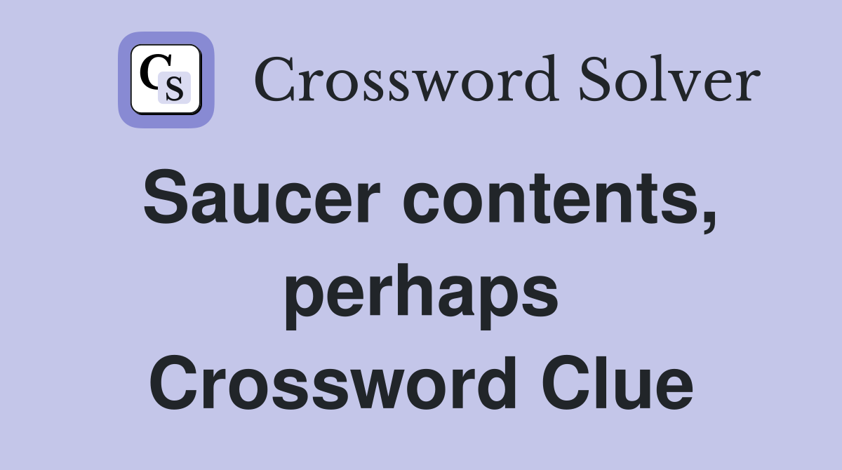 Saucer contents, perhaps Crossword Clue