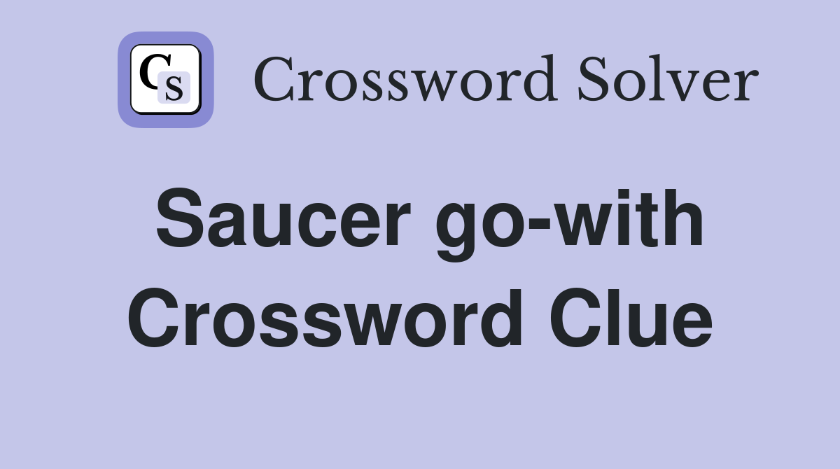 Saucer go-with Crossword Clue
