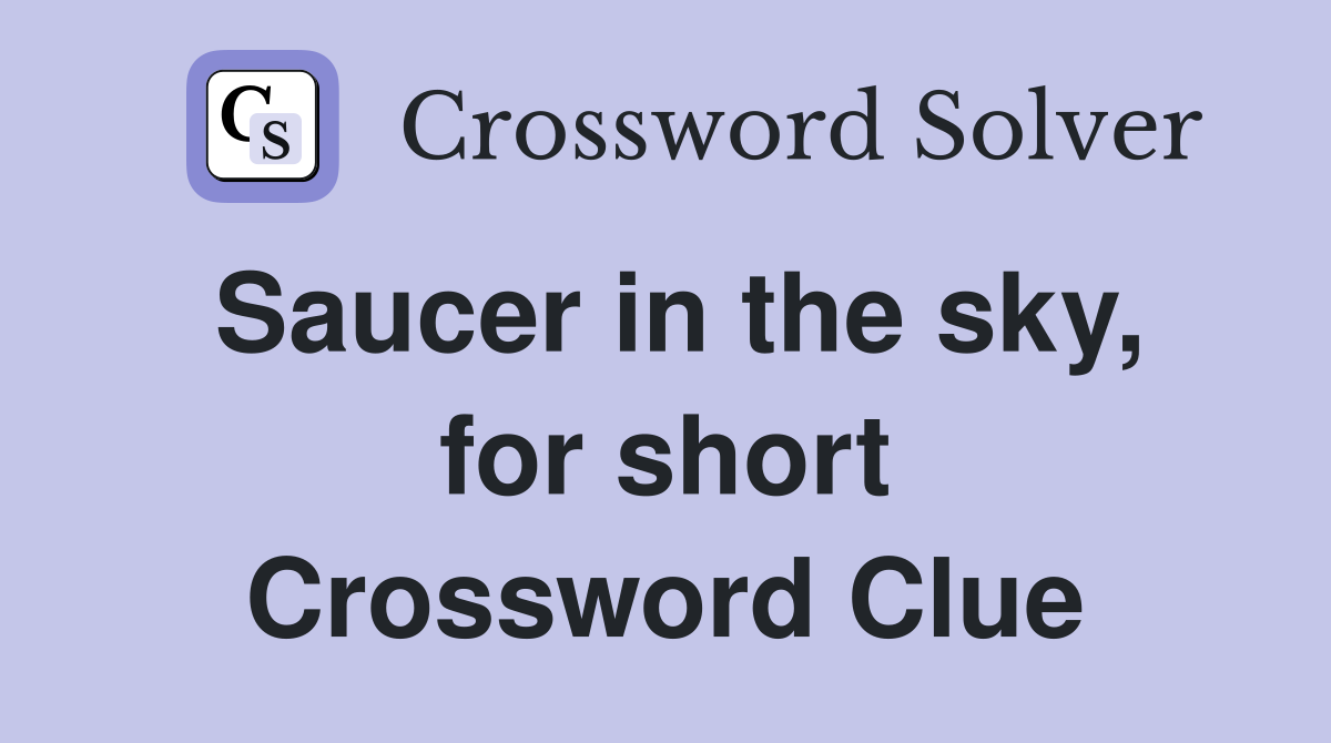 Saucer in the sky, for short Crossword Clue