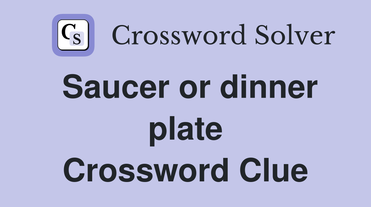 Saucer or dinner plate Crossword Clue