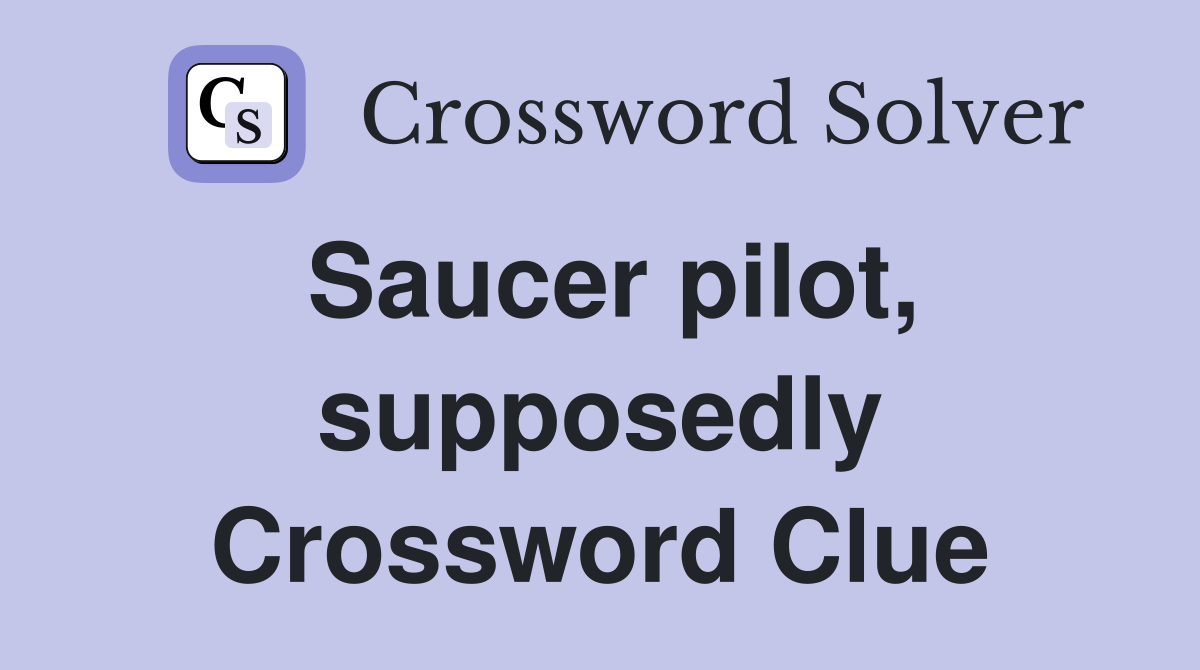Saucer pilot, supposedly Crossword Clue