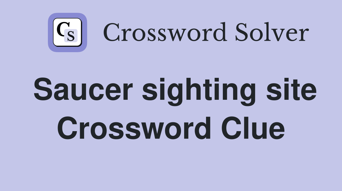 Saucer sighting site Crossword Clue