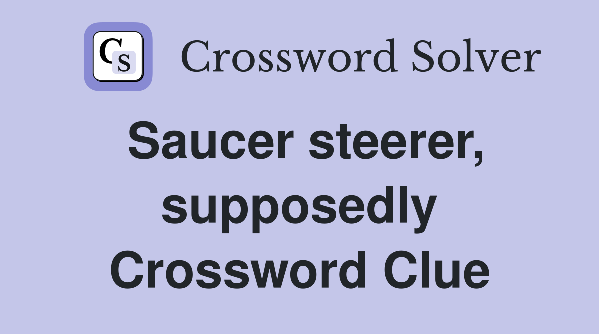 Saucer steerer, supposedly Crossword Clue