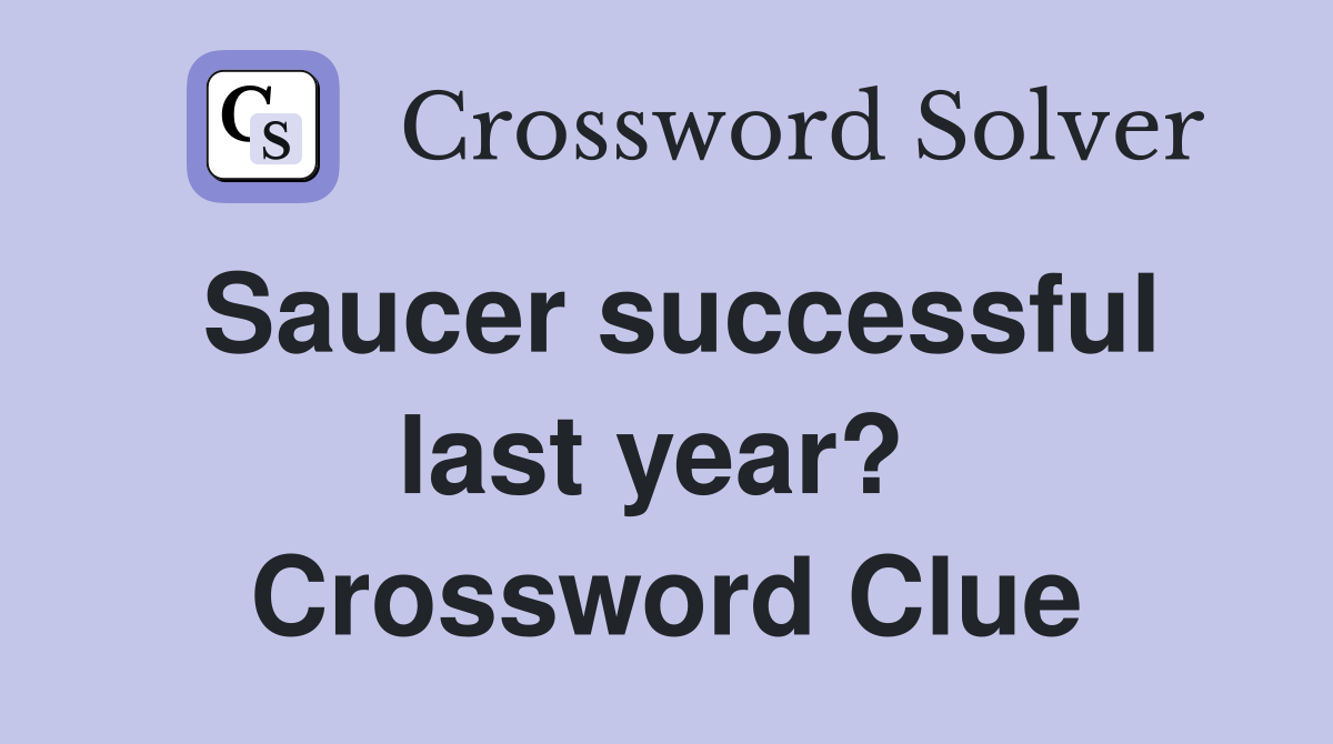 Saucer successful last year?  Crossword Clue