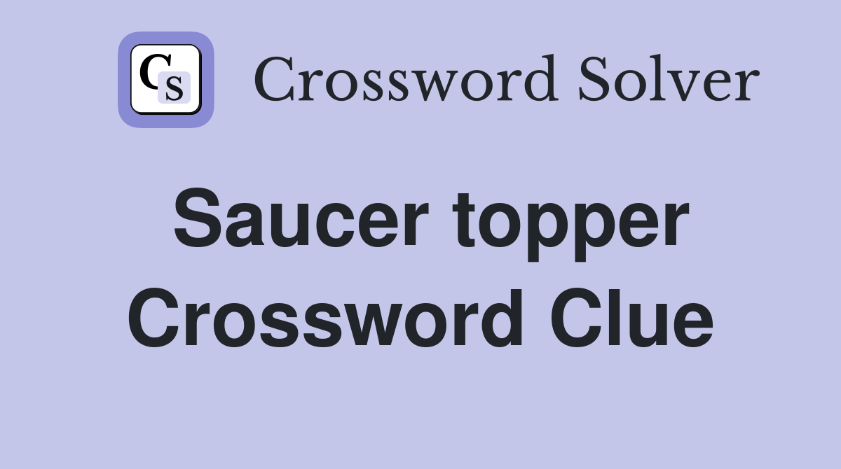 Saucer topper Crossword Clue