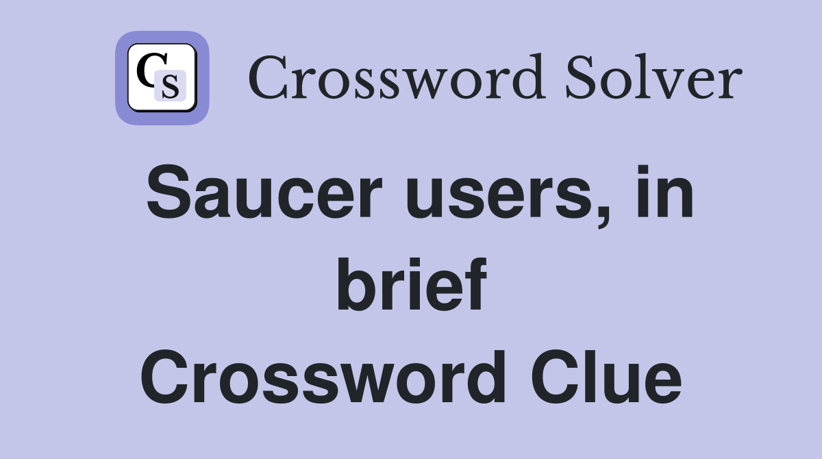 Saucer users, in brief Crossword Clue