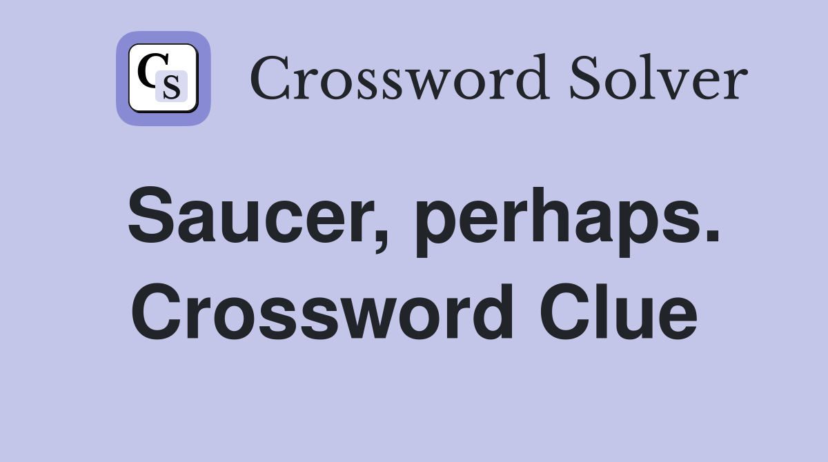 Saucer, perhaps. Crossword Clue