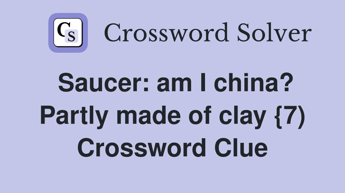 Saucer: am I china? Partly made of clay {7) Crossword Clue