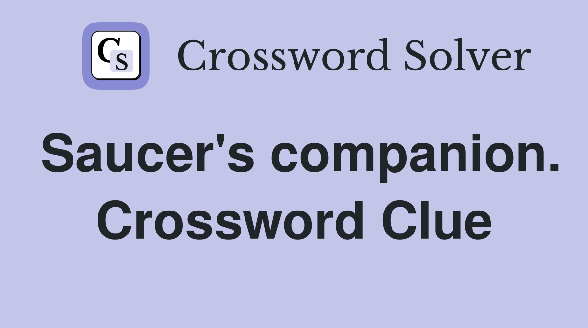 Saucer's companion. Crossword Clue