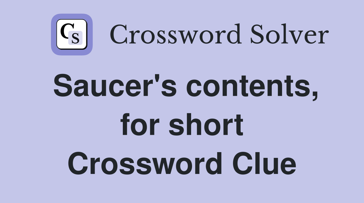 Saucer's contents, for short Crossword Clue