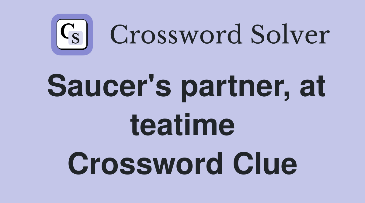Saucer's partner, at teatime Crossword Clue