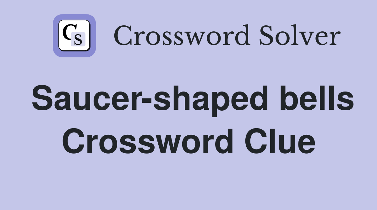 Saucer-shaped bells Crossword Clue