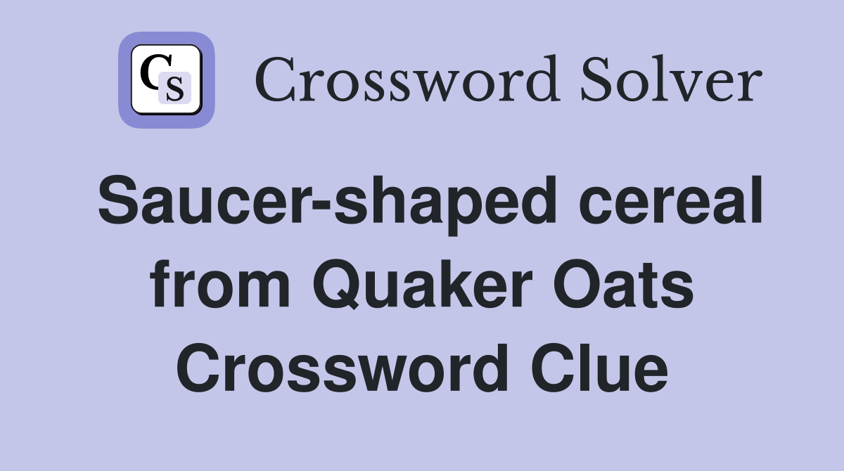 Saucer-shaped cereal from Quaker Oats Crossword Clue
