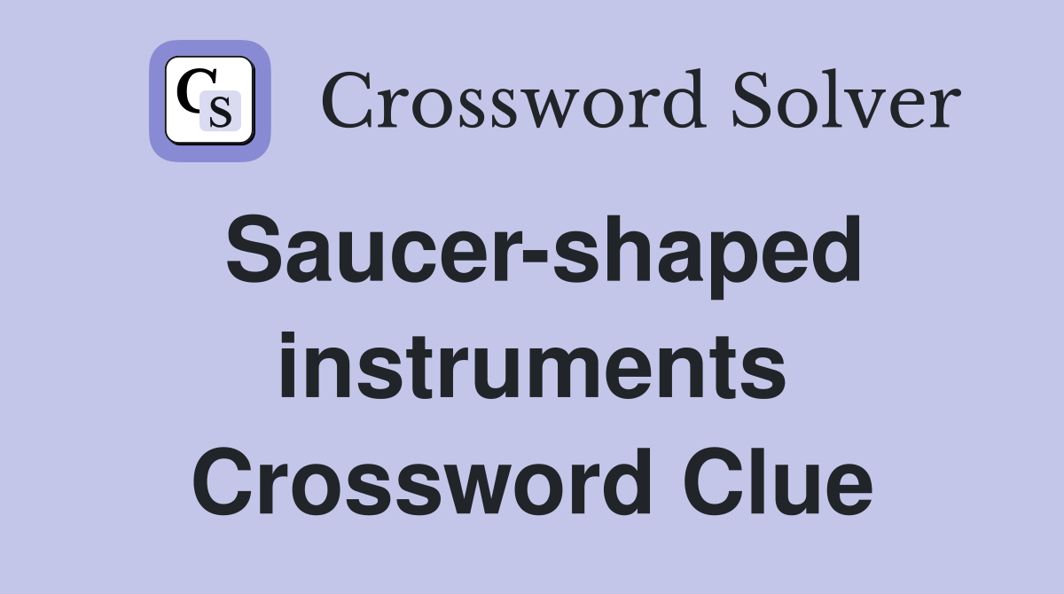 Saucer-shaped instruments Crossword Clue