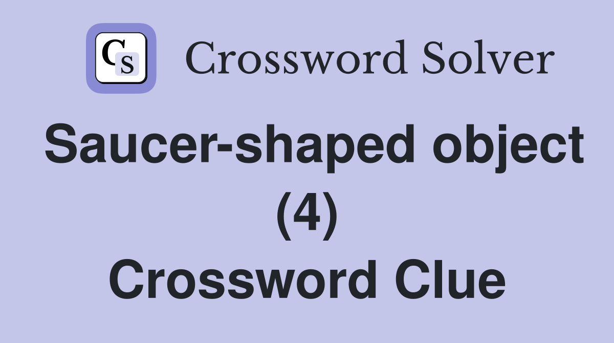Saucer-shaped object (4) Crossword Clue