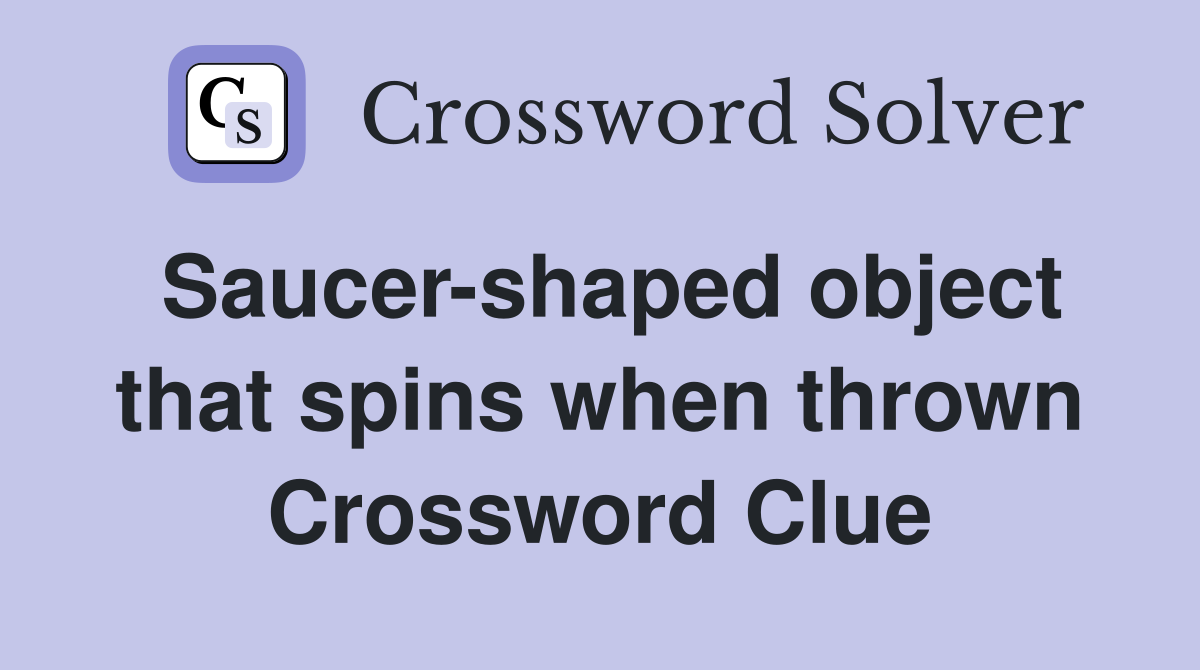 Saucer-shaped object that spins when thrown Crossword Clue