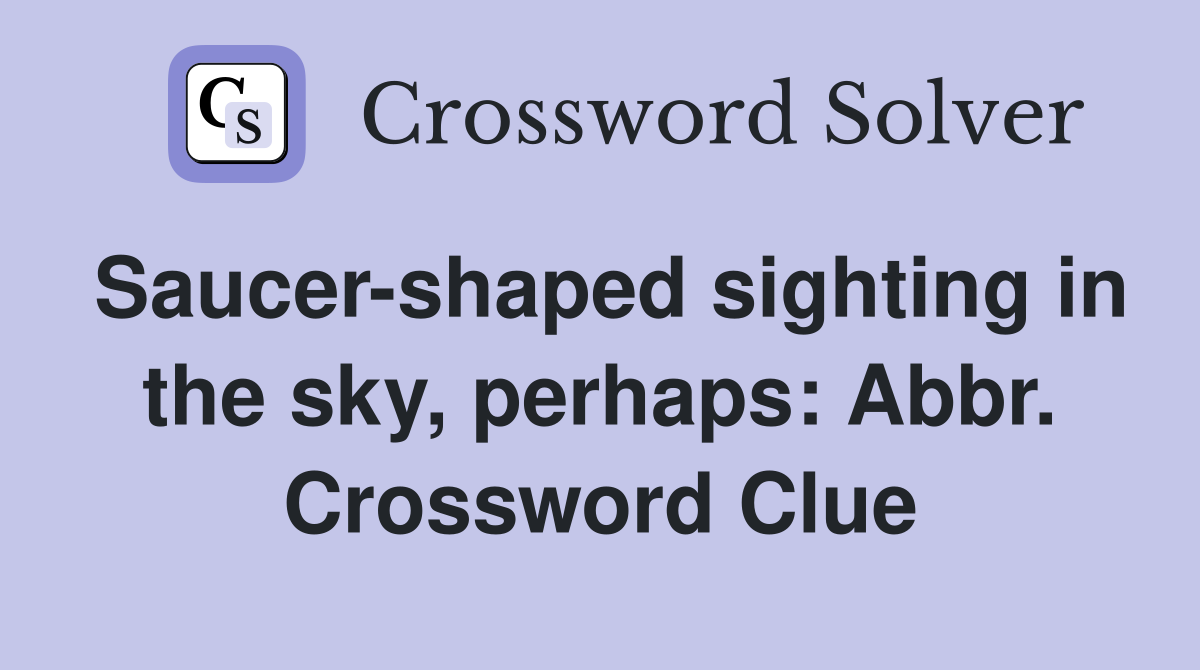 Saucer-shaped sighting in the sky, perhaps: Abbr. Crossword Clue
