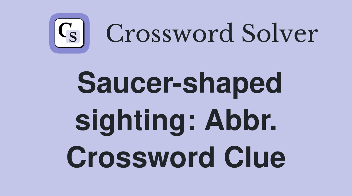 Saucer-shaped sighting: Abbr. Crossword Clue