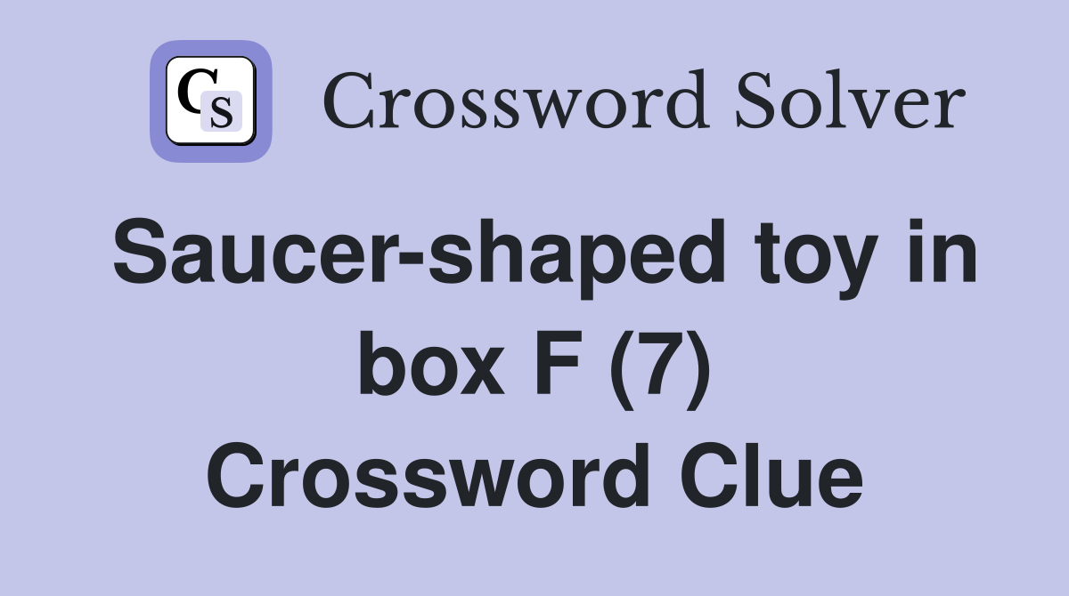 Saucer-shaped toy in box F (7) Crossword Clue