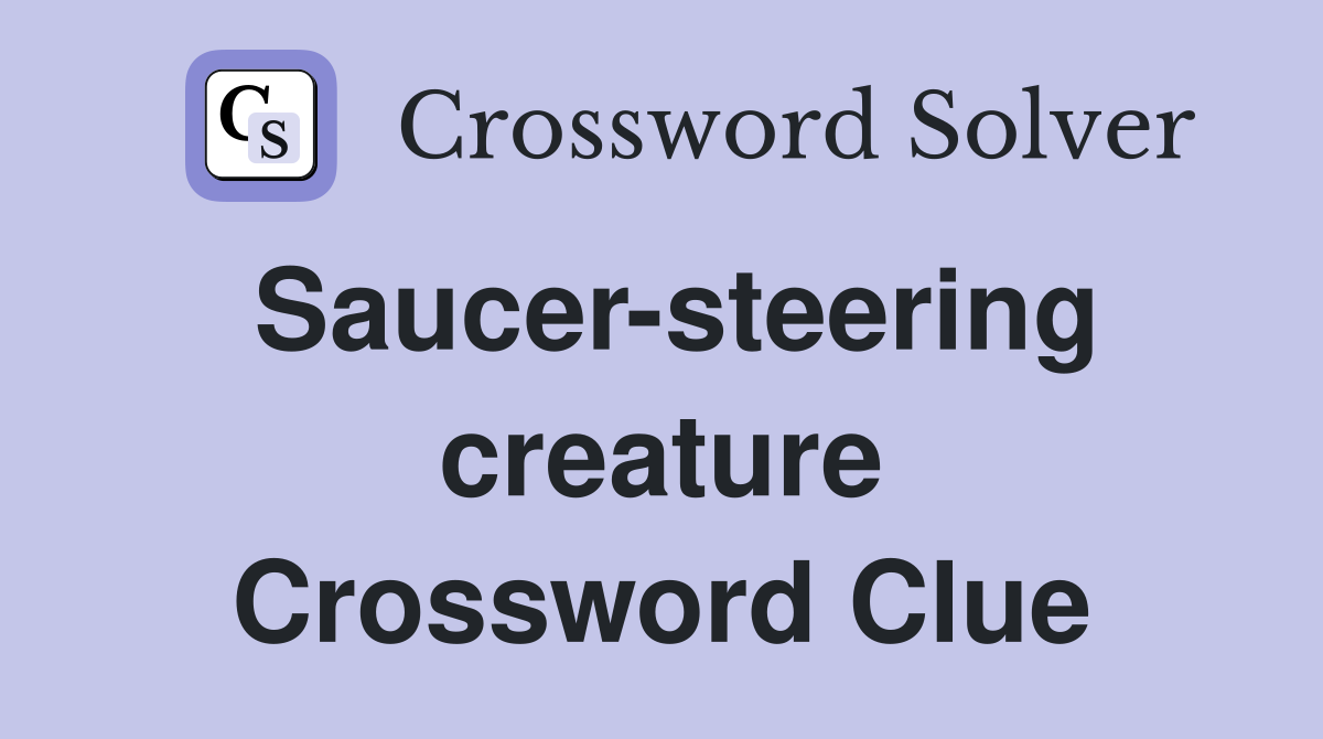Saucer-steering creature Crossword Clue