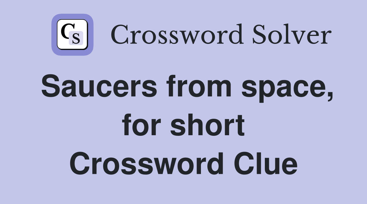 Saucers from space, for short Crossword Clue