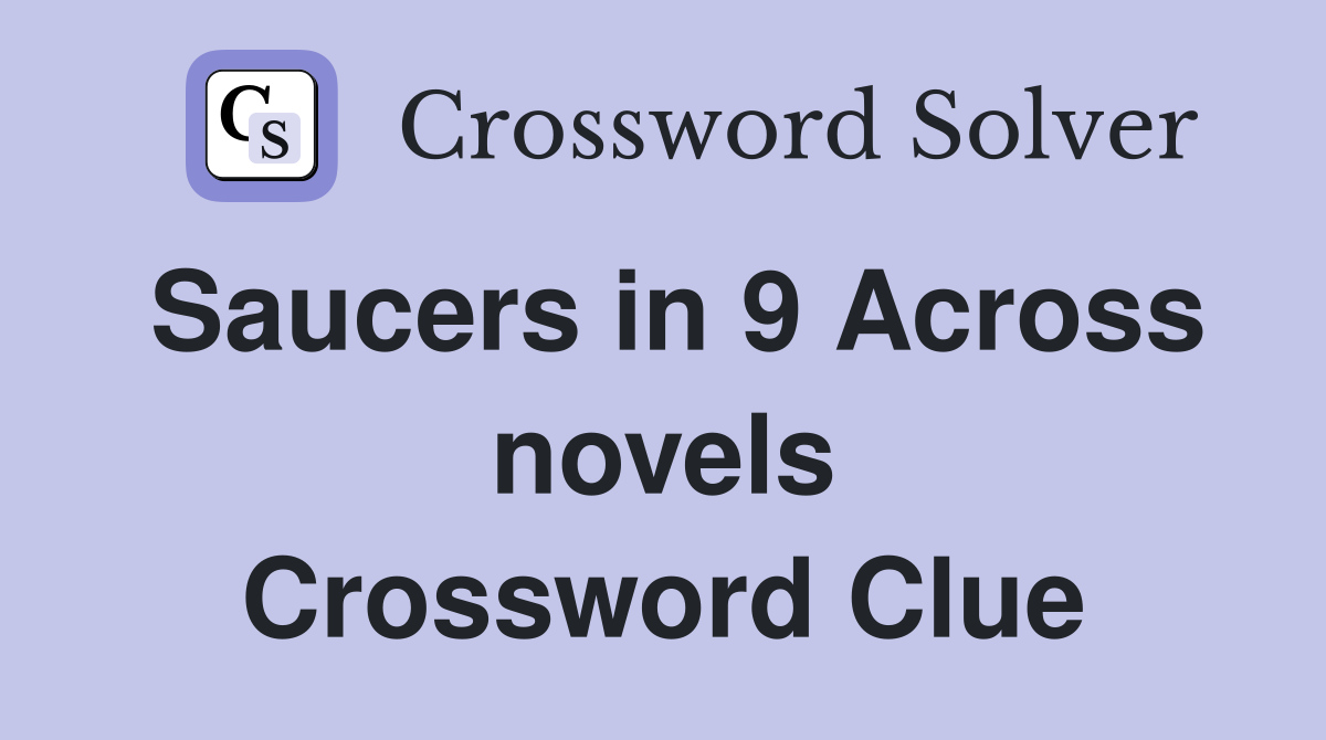 Saucers in 9 Across novels Crossword Clue
