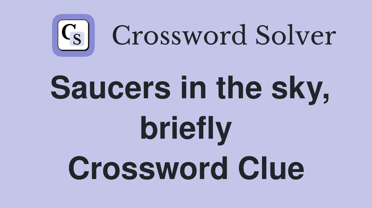 Saucers in the sky, briefly Crossword Clue