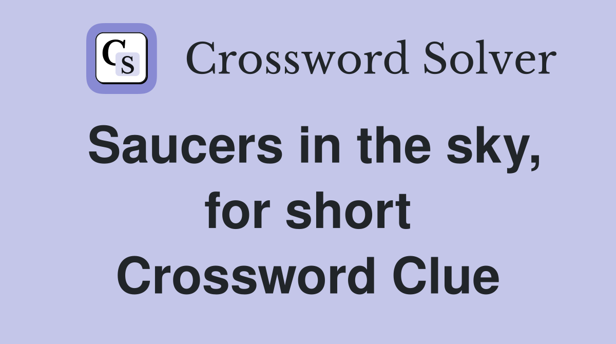 Saucers in the sky, for short Crossword Clue