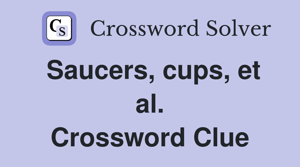 Saucers, cups, et al. Crossword Clue