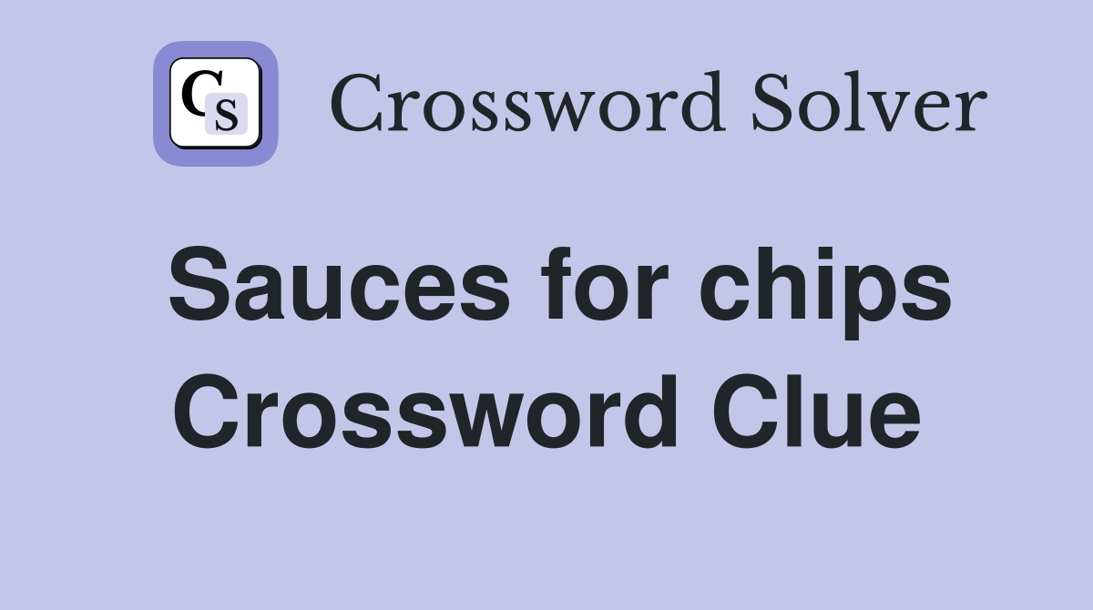 Sauces for chips Crossword Clue