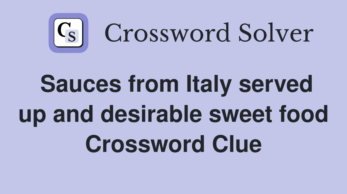 Sauces from Italy served up and desirable sweet food Crossword Clue