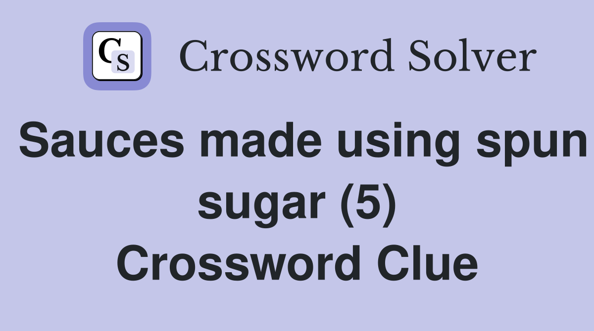 Sauces made using spun sugar (5) Crossword Clue