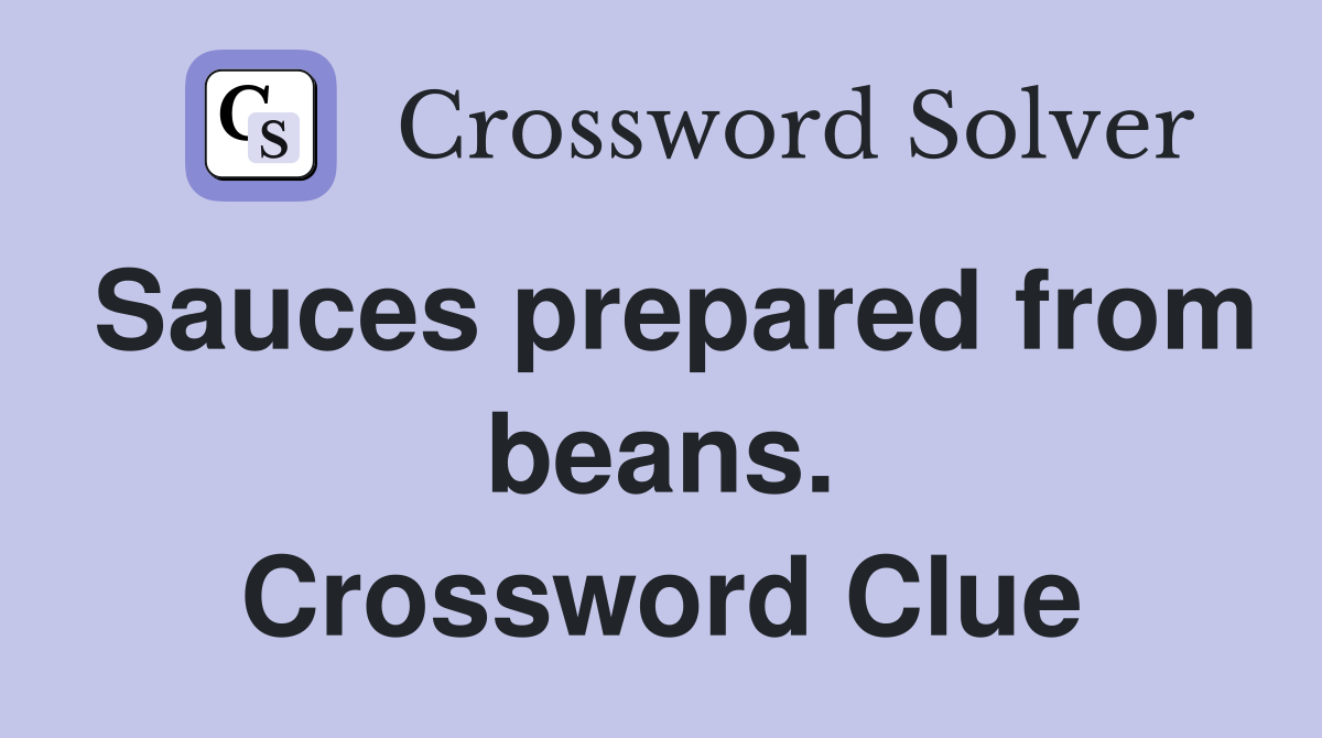 Sauces prepared from beans. Crossword Clue