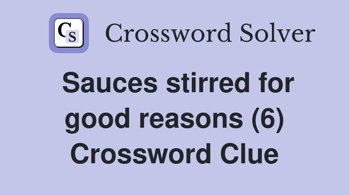 Sauces stirred for good reasons (6) Crossword Clue