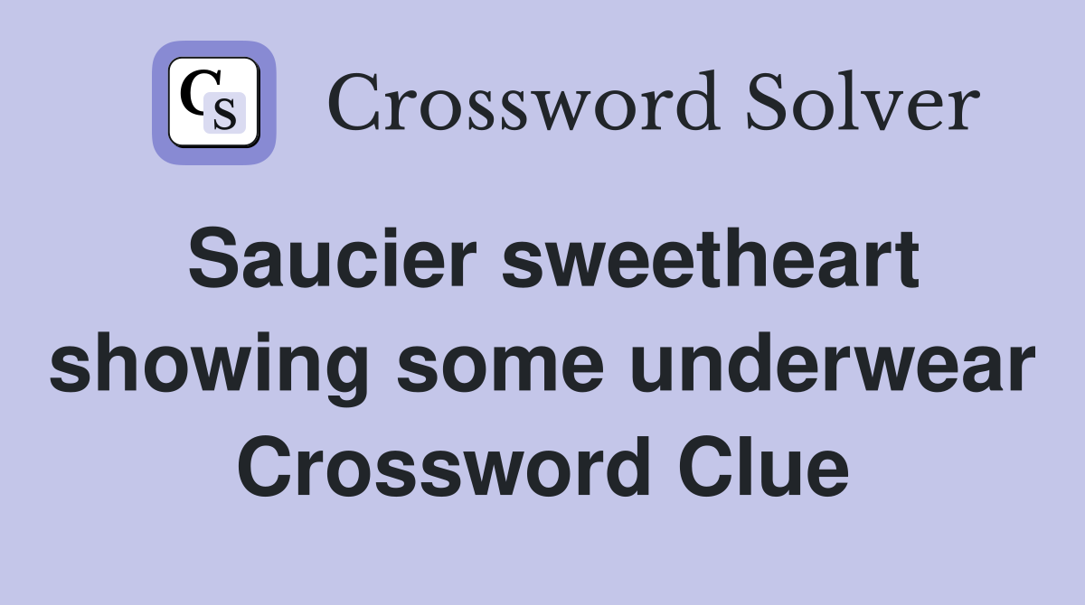 Saucier sweetheart showing some underwear Crossword Clue