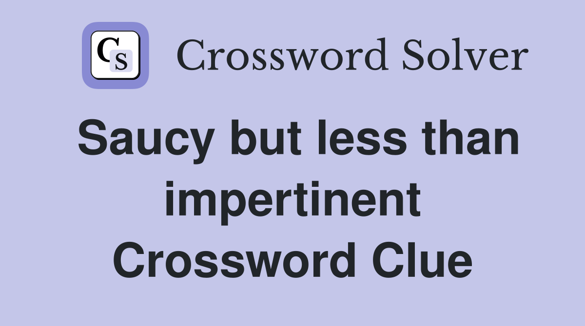 Saucy but less than impertinent Crossword Clue