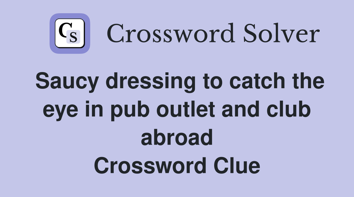 Saucy dressing to catch the eye in pub outlet and club abroad Crossword Clue