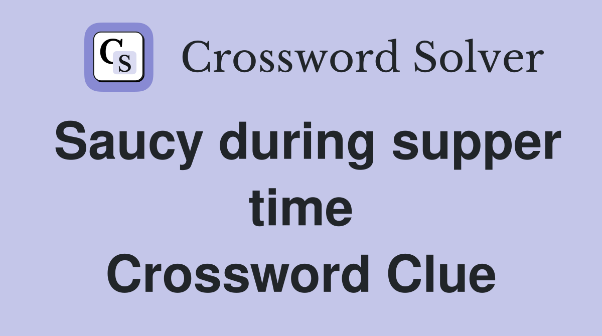 Saucy during supper time Crossword Clue