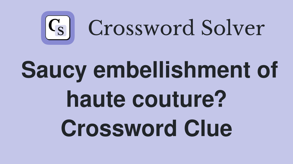 Saucy embellishment of haute couture? Crossword Clue